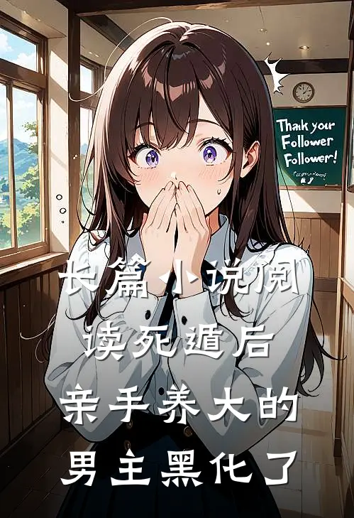 长篇小说阅读死遁后，亲手养大的男主黑化了