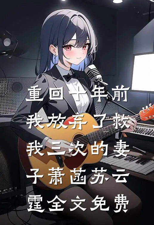重回十年前，我放弃了救我三次的妻子萧菡苏云霆全文免费