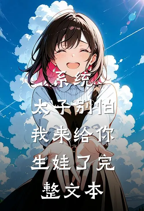系统：太子别怕，我来给你生娃了完整文本