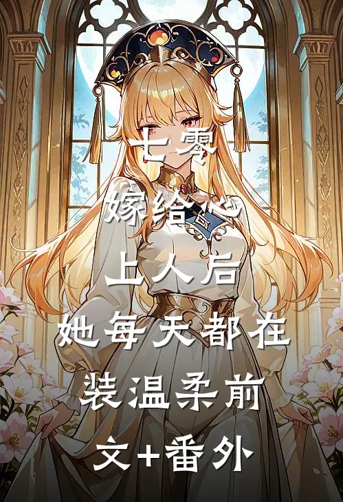 七零：嫁给心上人后，她每天都在装温柔前文+番外
