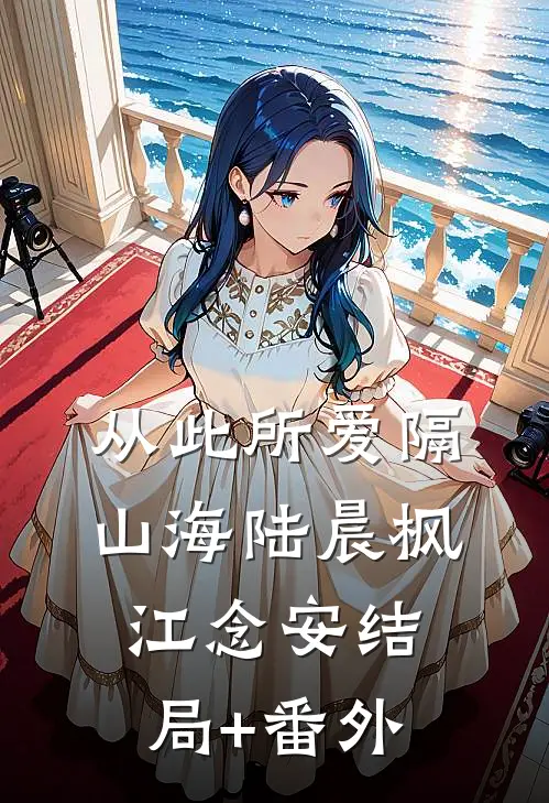 从此所爱隔山海陆晨枫江念安结局+番外