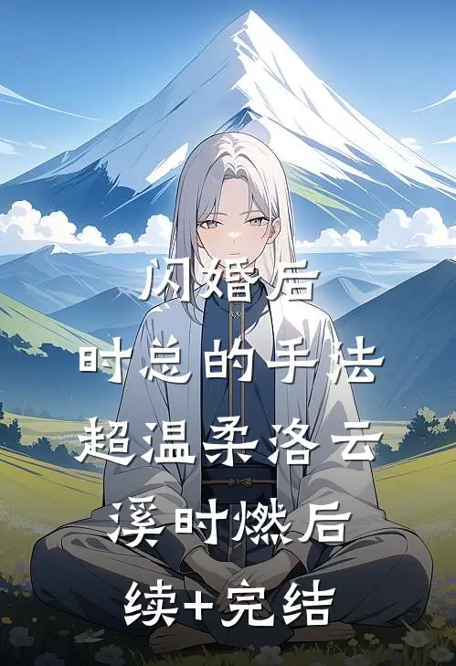 闪婚后，时总的手法超温柔洛云溪时燃后续+完结
