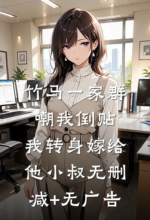 竹马一家群嘲我倒贴，我转身嫁给他小叔无删减+无广告