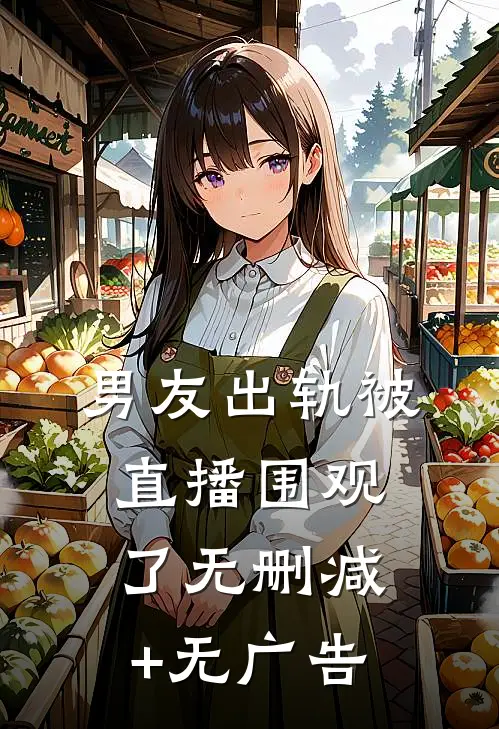 男友出轨被直播围观了无删减+无广告