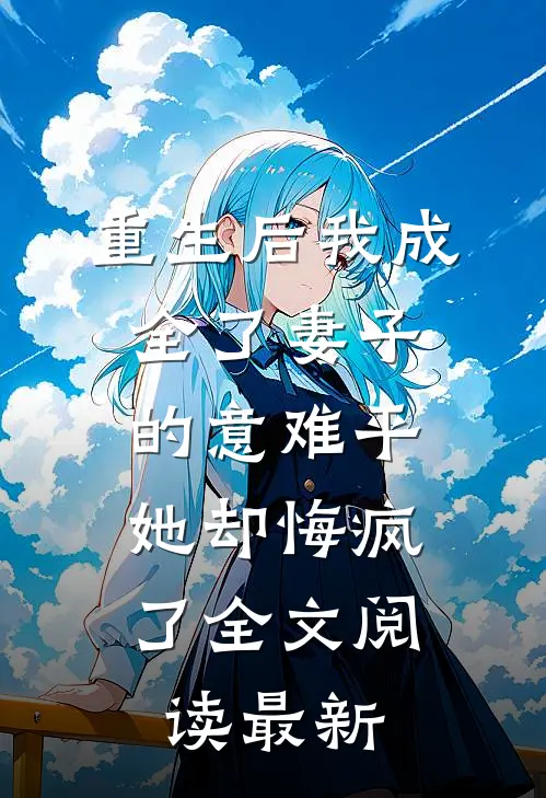 重生后我成全了妻子的意难平，她却悔疯了全文阅读最新
