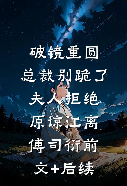 破镜重圆：总裁别跪了，夫人拒绝原谅江离傅司衍前文+后续