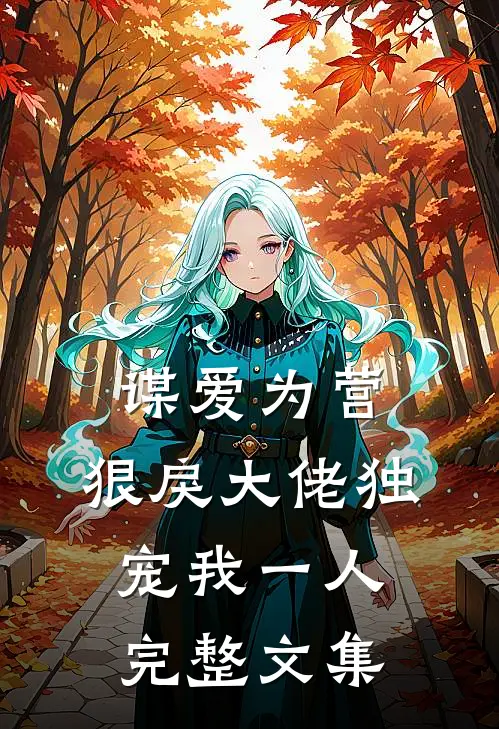 谋爱为营：狠戾大佬独宠我一人完整文集