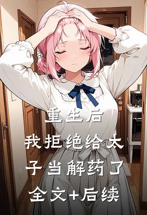 重生后，我拒绝给太子当解药了全文+后续