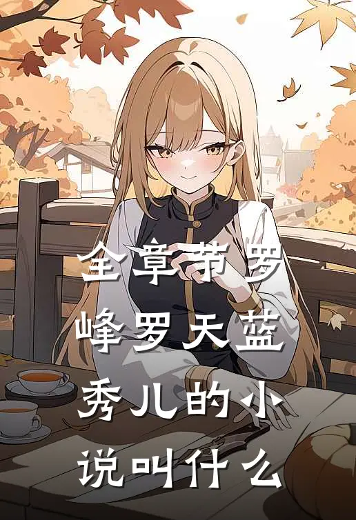 全章节罗峰罗天蓝秀儿的小说叫什么