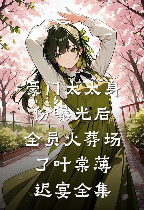 豪门太太身份曝光后，全员火葬场了叶棠薄迟宴全集