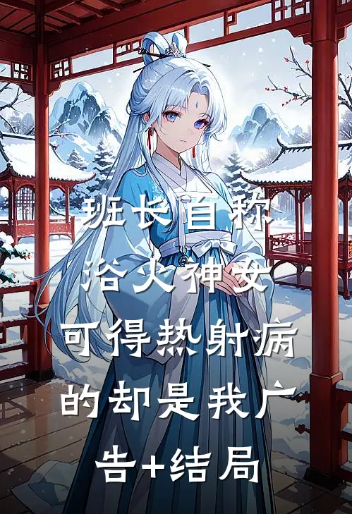 班长自称浴火神女，可得热射病的却是我广告+结局