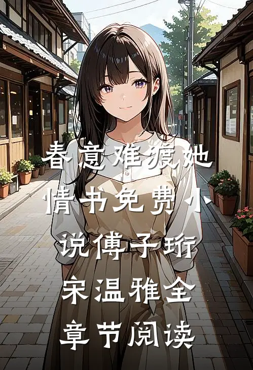 春意难渡她情书免费小说傅子珩宋温雅全章节阅读