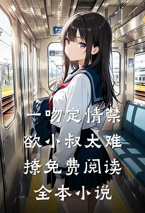 一吻定情禁欲小叔太难撩免费阅读全本小说