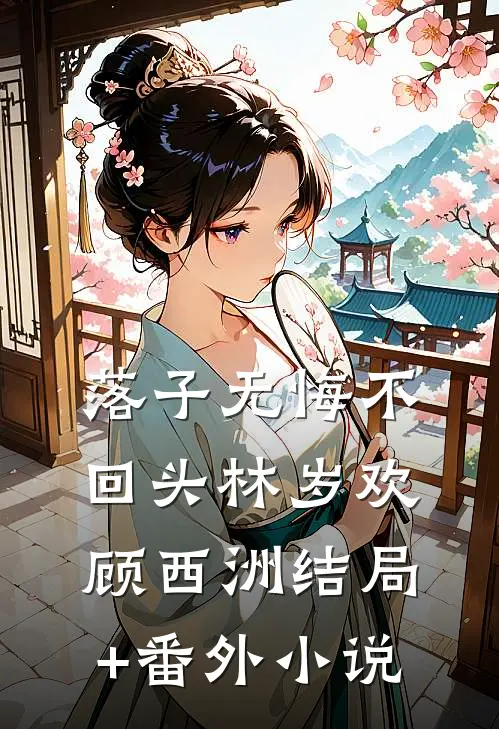 落子无悔不回头林岁欢顾西洲结局+番外小说