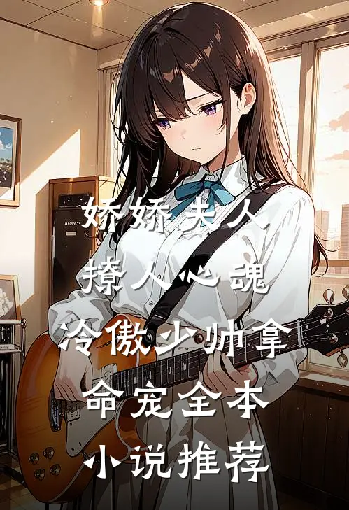 娇娇夫人撩人心魂,冷傲少帅拿命宠_全本小说推荐