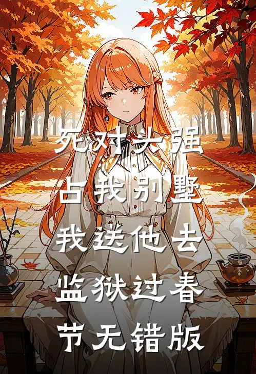 死对头强占我别墅，我送他去监狱过春节无错版