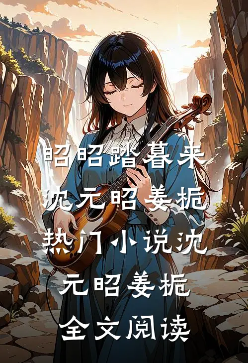 昭昭踏暮来沈元昭姜栀热门小说（沈元昭姜栀）全文阅读