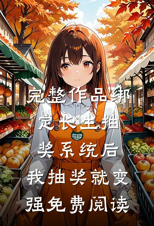 完整作品绑定长生抽奖系统后,我抽奖就变强免费阅读