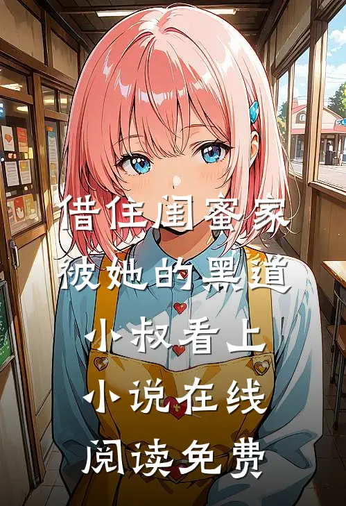借住闺蜜家，被她的黑道小叔看上小说在线阅读免费