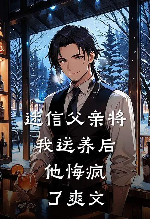 迷信父亲将我送养后，他悔疯了爽文