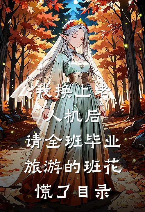 我换上老人机后，请全班毕业旅游的班花慌了目录