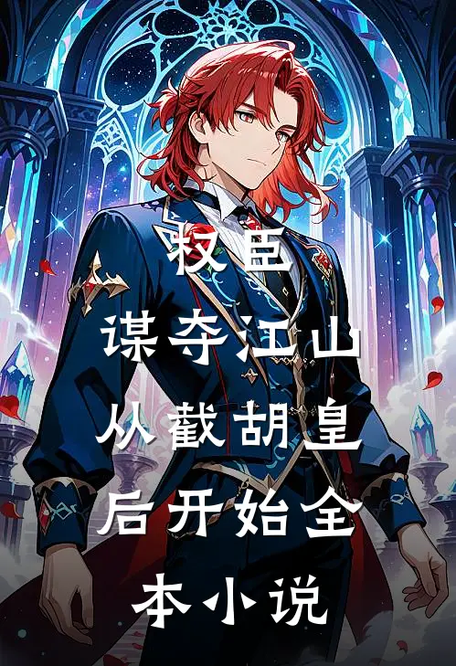 权臣：谋夺江山，从截胡皇后开始全本小说