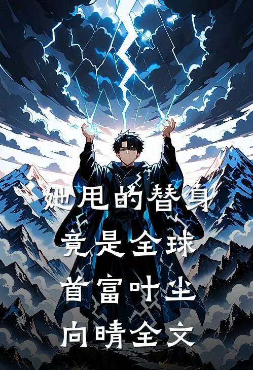 她甩的替身竟是全球首富叶尘向晴全文