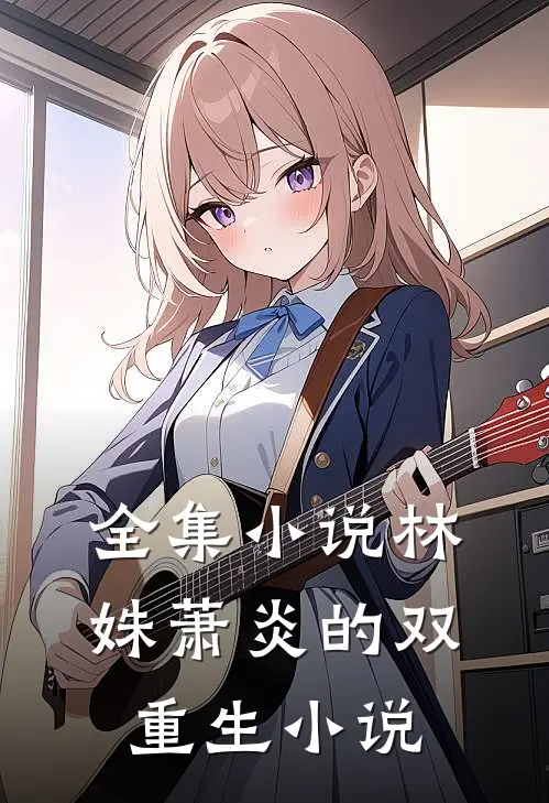 全集小说林姝萧炎的双重生小说