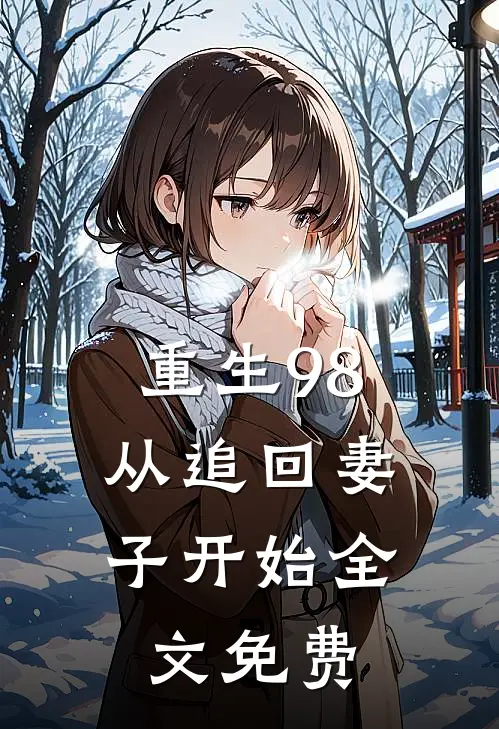 重生98：从追回妻子开始全文免费