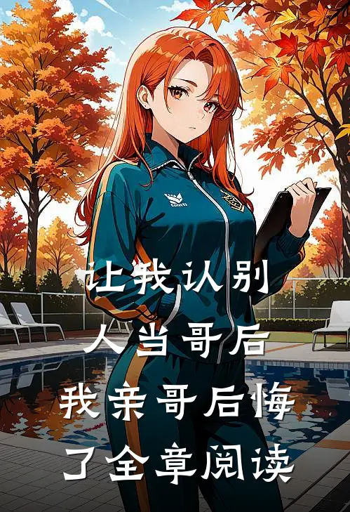 让我认别人当哥后，我亲哥后悔了全章阅读