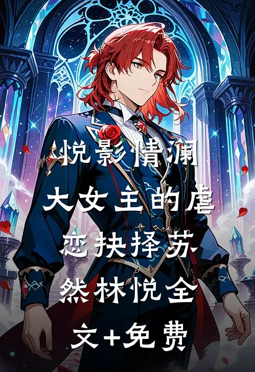 《悦影情澜：大女主的虐恋抉择》苏然林悦全文+免费