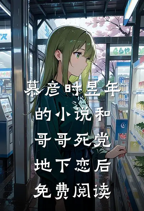 慕彦时昱年的小说和哥哥死党地下恋后免费阅读