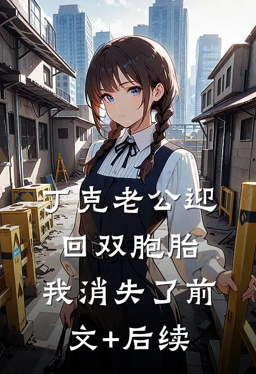 丁克老公迎回双胞胎，我消失了前文+后续