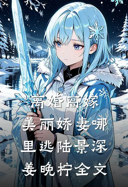 离婚高嫁：美丽娇妻哪里逃陆景深姜晚柠全文