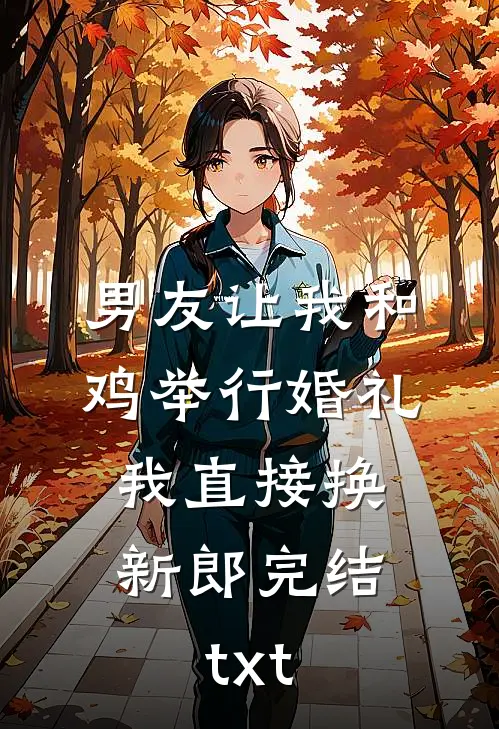 男友让我和鸡举行婚礼，我直接换新郎完结txt