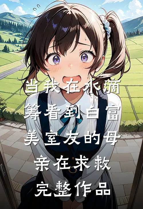 当我在水滴筹看到白富美室友的母亲在求救完整作品