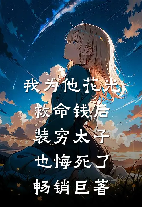 我为他花光救命钱后，装穷太子也悔死了畅销巨著