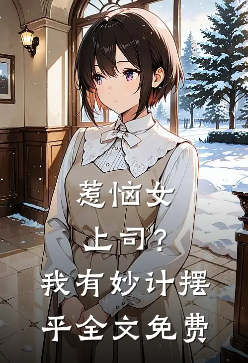 惹恼女上司？我有妙计摆平全文免费