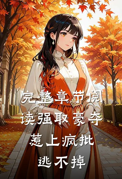 完整章节阅读强取豪夺，惹上疯批逃不掉