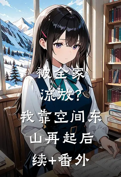 被全家流放？我靠空间东山再起后续+番外