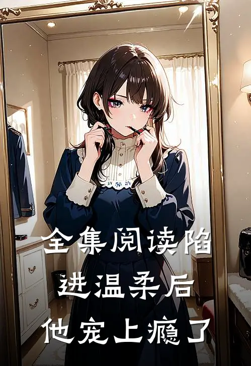 全集阅读陷进温柔后，他宠上瘾了