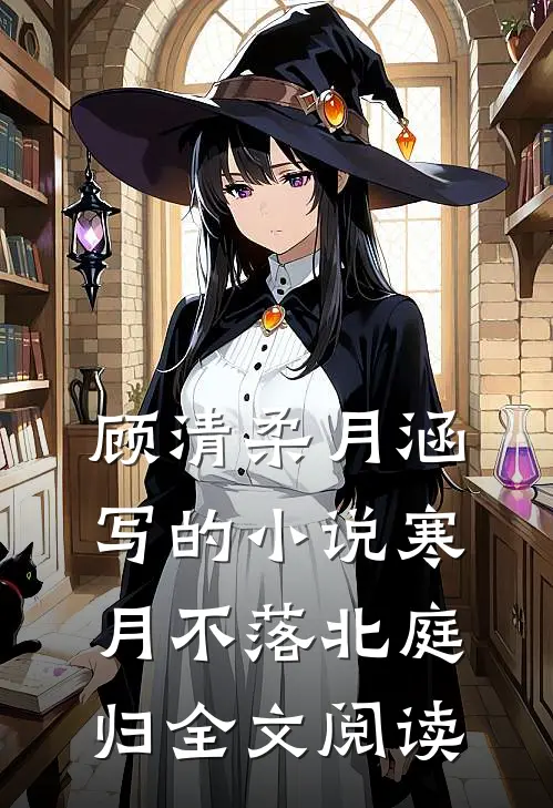 顾清柔月涵写的小说寒月不落北庭归全文阅读