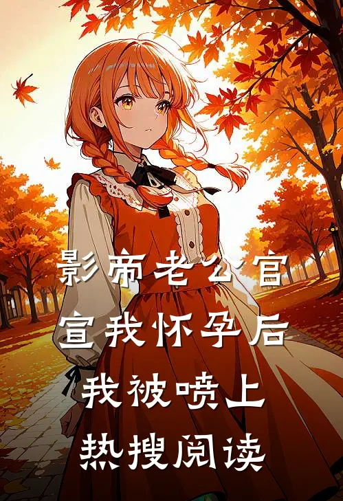 影帝老公官宣我怀孕后，我被喷上热搜阅读
