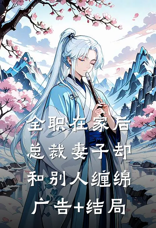 全职在家后，总裁妻子却和别人缠绵广告+结局