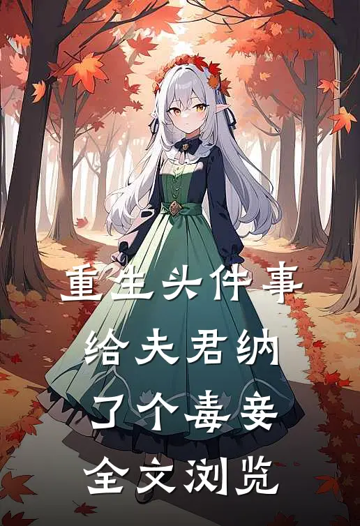 重生头件事，给夫君纳了个毒妾全文浏览