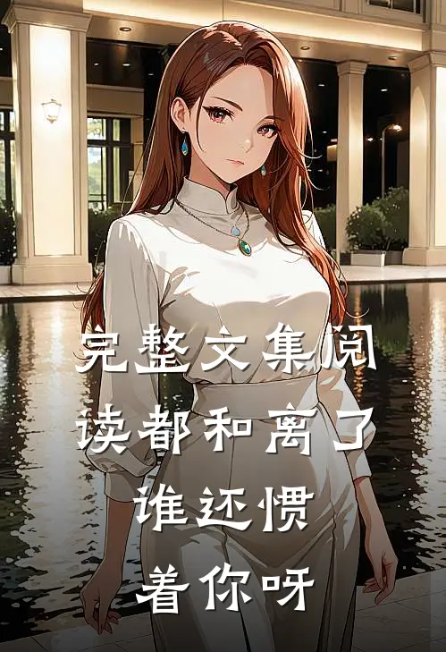完整文集阅读都和离了，谁还惯着你呀