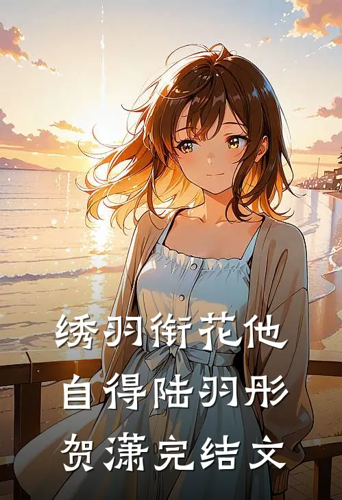 绣羽衔花他自得陆羽彤贺潇完结文
