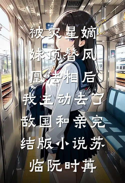 被灾星嫡妹顶替凤凰法相后，我主动去了敌国和亲完结版小说苏临阮时苒