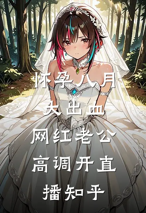 怀孕八月大出血，网红老公高调开直播知乎