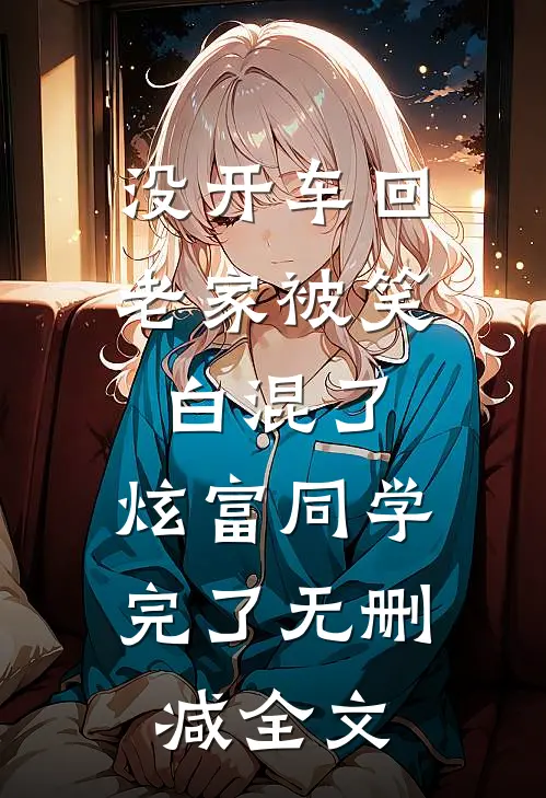 没开车回老家被笑白混了，炫富同学完了无删减全文